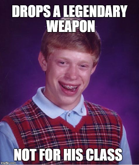 Bad Luck Brian | DROPS A LEGENDARY WEAPON; NOT FOR HIS CLASS | image tagged in memes,bad luck brian | made w/ Imgflip meme maker