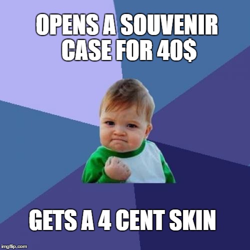 Success Kid | OPENS A SOUVENIR CASE FOR 40$; GETS A 4 CENT SKIN | image tagged in memes,success kid | made w/ Imgflip meme maker