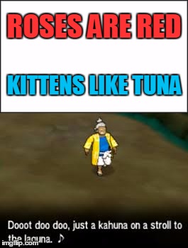 Poet Hala | ROSES ARE RED; KITTENS LIKE TUNA | image tagged in pokemon,sun and moon,roses are red,poem,memes,gaming | made w/ Imgflip meme maker