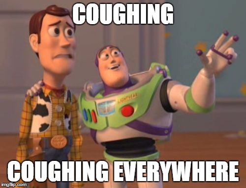 X, X Everywhere Meme | COUGHING; COUGHING EVERYWHERE | image tagged in memes,x x everywhere | made w/ Imgflip meme maker