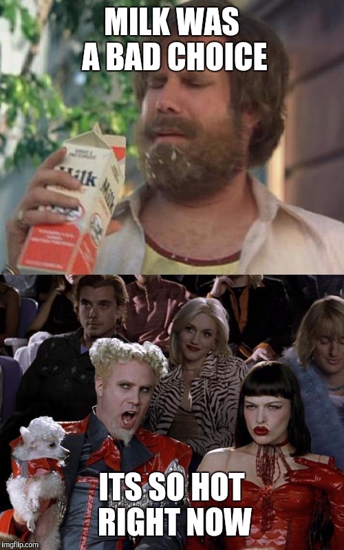 Not sure if its been done already | MILK WAS A BAD CHOICE; ITS SO HOT RIGHT NOW | image tagged in memes | made w/ Imgflip meme maker