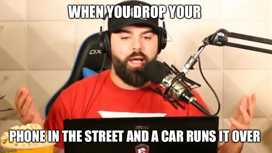 Keemstar | WHEN YOU DROP YOUR; PHONE IN THE STREET AND A CAR RUNS IT OVER | image tagged in keemstar | made w/ Imgflip meme maker