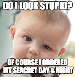 Skeptical Baby | DO I LOOK STUPID? OF COURSE I ORDERED MY SEACRET DAY & NIGHT | image tagged in memes,skeptical baby | made w/ Imgflip meme maker