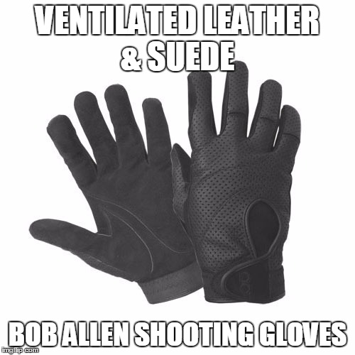 VENTILATED LEATHER & SUEDE; BOB ALLEN SHOOTING GLOVES | made w/ Imgflip meme maker