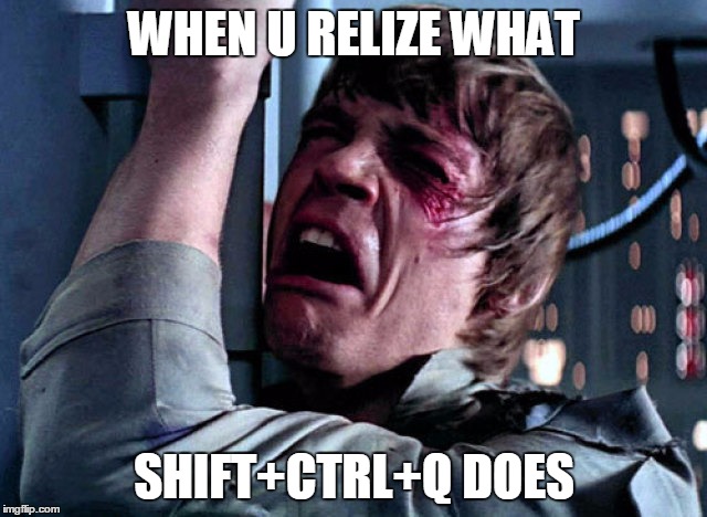 Nooo | WHEN U RELIZE WHAT; SHIFT+CTRL+Q DOES | image tagged in nooo | made w/ Imgflip meme maker