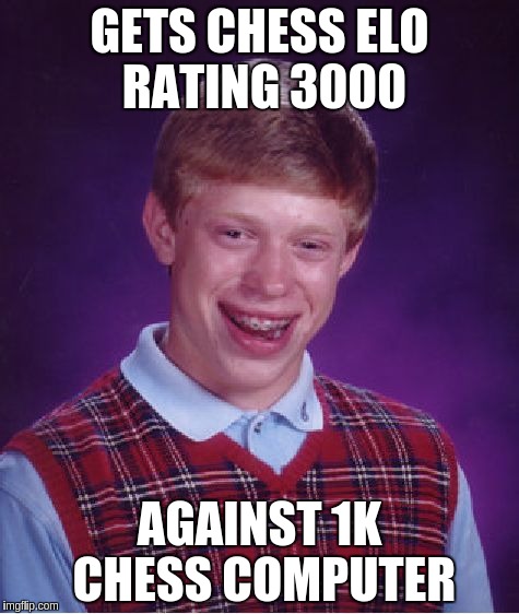Bad Luck Brian Meme | GETS CHESS ELO RATING 3000; AGAINST 1K CHESS COMPUTER | image tagged in memes,bad luck brian | made w/ Imgflip meme maker