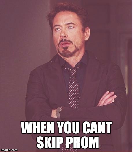 Face You Make Robert Downey Jr Meme | WHEN YOU CANT SKIP PROM | image tagged in memes,face you make robert downey jr | made w/ Imgflip meme maker