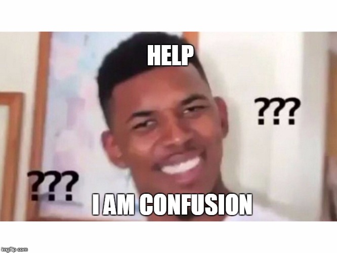 Confusion | HELP; I AM CONFUSION | image tagged in memes,confusion | made w/ Imgflip meme maker