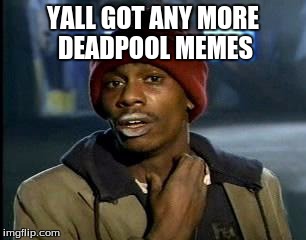 Y'all Got Any More Of That Meme | YALL GOT ANY MORE DEADPOOL MEMES | image tagged in memes,yall got any more of | made w/ Imgflip meme maker