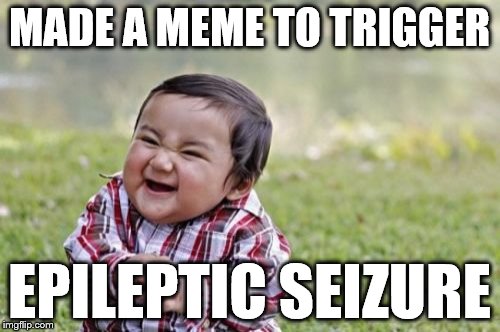 Evil Toddler Meme | MADE A MEME TO TRIGGER EPILEPTIC SEIZURE | image tagged in memes,evil toddler | made w/ Imgflip meme maker