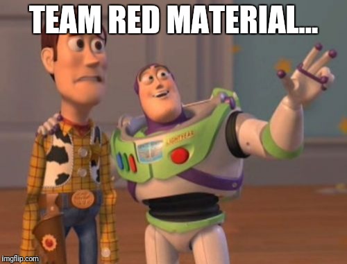 X, X Everywhere Meme | TEAM RED MATERIAL... | image tagged in memes,x x everywhere | made w/ Imgflip meme maker