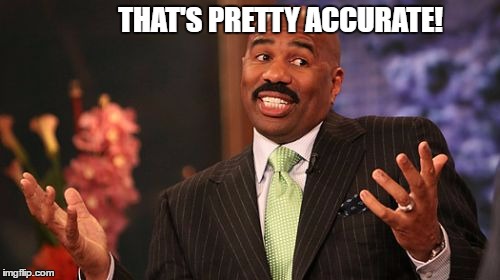 THAT'S PRETTY ACCURATE! | image tagged in memes,steve harvey | made w/ Imgflip meme maker