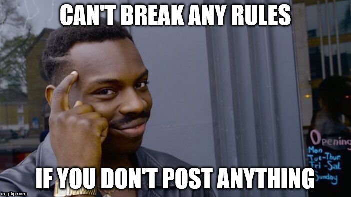 Roll Safe Think About It Meme | CAN'T BREAK ANY RULES; IF YOU DON'T POST ANYTHING | image tagged in roll safe think about it | made w/ Imgflip meme maker