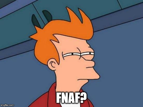 Futurama Fry Meme | FNAF? | image tagged in memes,futurama fry | made w/ Imgflip meme maker