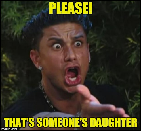 PLEASE! THAT'S SOMEONE'S DAUGHTER | made w/ Imgflip meme maker