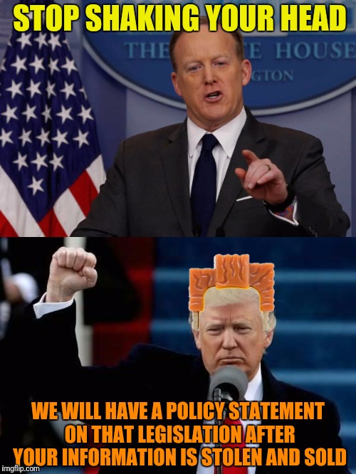 "we will have further updates, and when we do -- we sign, I’m sure we’ll have further details on why." | STOP SHAKING YOUR HEAD; WE WILL HAVE A POLICY STATEMENT ON THAT LEGISLATION AFTER YOUR INFORMATION IS STOLEN AND SOLD | image tagged in memes,lord business,donald trump approves,net neutrality | made w/ Imgflip meme maker