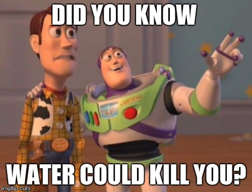 X, X Everywhere Meme | DID YOU KNOW; WATER COULD KILL YOU? | image tagged in memes,x x everywhere | made w/ Imgflip meme maker