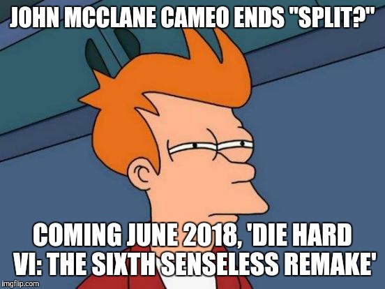 Futurama Fry | JOHN MCCLANE CAMEO ENDS "SPLIT?"; COMING JUNE 2018, 'DIE HARD VI: THE SIXTH SENSELESS REMAKE' | image tagged in memes,futurama fry | made w/ Imgflip meme maker