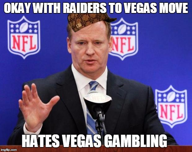 roger goodell | OKAY WITH RAIDERS TO VEGAS MOVE; HATES VEGAS GAMBLING | image tagged in roger goodell,scumbag | made w/ Imgflip meme maker
