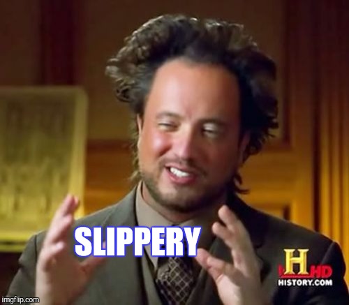 Ancient Aliens Meme | SLIPPERY | image tagged in memes,ancient aliens | made w/ Imgflip meme maker