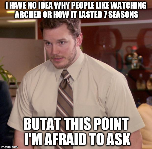 Afraid To Ask Andy | I HAVE NO IDEA WHY PEOPLE LIKE WATCHING ARCHER OR HOW IT LASTED 7 SEASONS; BUTAT THIS POINT I'M AFRAID TO ASK | image tagged in memes,afraid to ask andy | made w/ Imgflip meme maker