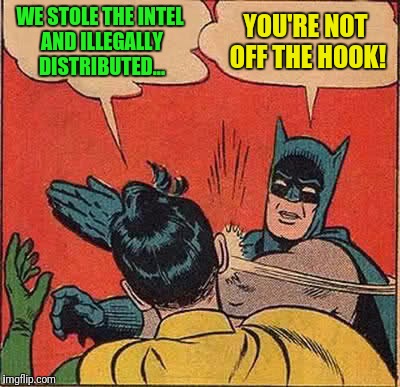 Breaking the Law Sets Precedence in Politics | WE STOLE THE INTEL AND ILLEGALLY DISTRIBUTED​... YOU'RE NOT OFF THE HOOK! | image tagged in memes,batman slapping robin | made w/ Imgflip meme maker