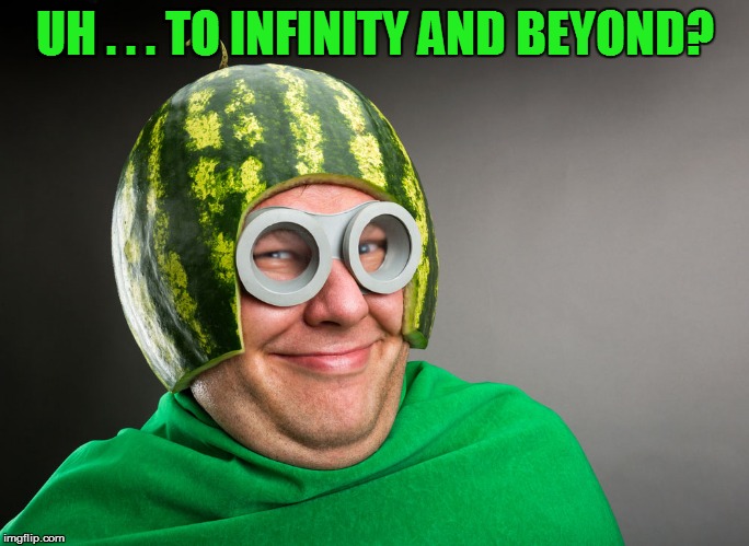 Or maybe just... GREEN POWER! | UH . . . TO INFINITY AND BEYOND? | image tagged in memes,watermelon,goggles | made w/ Imgflip meme maker