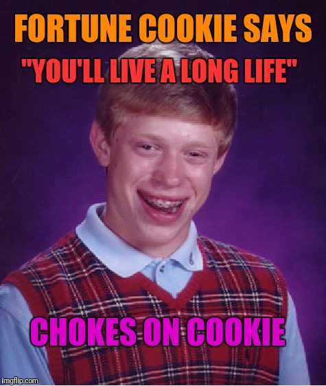 Bad Luck Brian Meme | FORTUNE COOKIE SAYS; "YOU'LL LIVE A LONG LIFE"; CHOKES ON COOKIE | image tagged in memes,bad luck brian | made w/ Imgflip meme maker