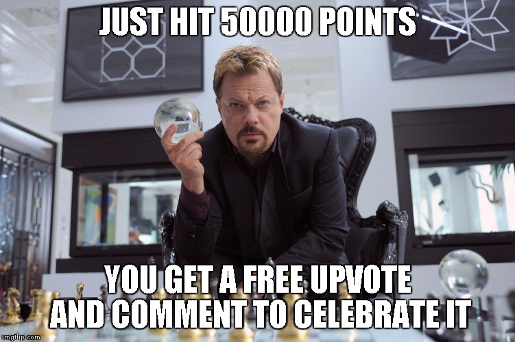 Eddy Izzard | JUST HIT 50000 POINTS YOU GET A FREE UPVOTE AND COMMENT TO CELEBRATE IT | image tagged in eddy izzard | made w/ Imgflip meme maker