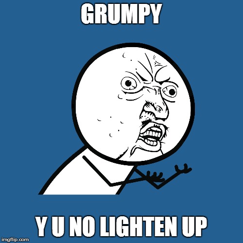 GRUMPY Y U NO LIGHTEN UP | made w/ Imgflip meme maker
