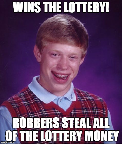 Bad Luck Brian Meme | WINS THE LOTTERY! ROBBERS STEAL ALL OF THE LOTTERY MONEY | image tagged in memes,bad luck brian | made w/ Imgflip meme maker