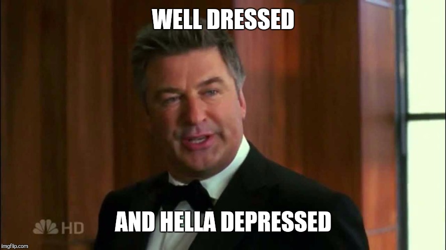 Jack Donaghy Tuxedo | WELL DRESSED; AND HELLA DEPRESSED | image tagged in jack donaghy tuxedo | made w/ Imgflip meme maker