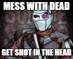 Mess with Dead get shot in the head | MESS WITH DEAD; GET SHOT IN THE HEAD | image tagged in mess with dead,get shot in the head,meme,deadshot,headshot | made w/ Imgflip meme maker