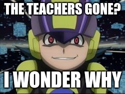 dank.exe | THE TEACHERS GONE? I WONDER WHY | image tagged in dankexe,megaman,megaman nt warrior | made w/ Imgflip meme maker