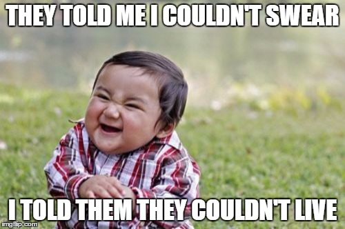 Evil Toddler | THEY TOLD ME I COULDN'T SWEAR; I TOLD THEM THEY COULDN'T LIVE | image tagged in memes,evil toddler | made w/ Imgflip meme maker