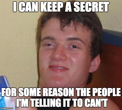 10 Guy Meme |  I CAN KEEP A SECRET; FOR SOME REASON THE PEOPLE I'M TELLING IT TO CAN'T | image tagged in memes,10 guy | made w/ Imgflip meme maker