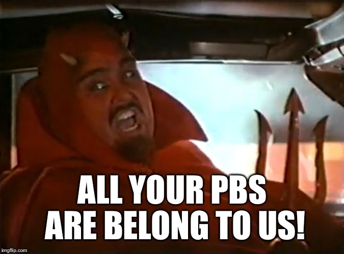 Devil Behind the Wheel | ALL YOUR PBS ARE BELONG TO US! | image tagged in devil behind the wheel | made w/ Imgflip meme maker