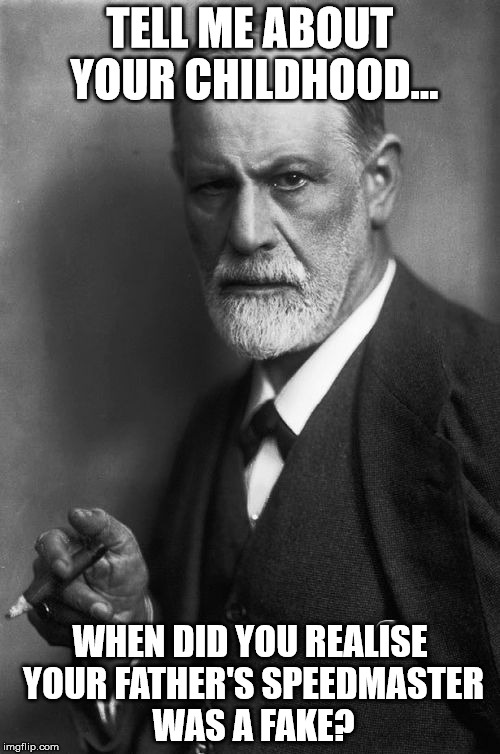 Sigmund Freud Meme | TELL ME ABOUT YOUR CHILDHOOD... WHEN DID YOU REALISE YOUR FATHER'S SPEEDMASTER WAS A FAKE? | image tagged in memes,sigmund freud | made w/ Imgflip meme maker