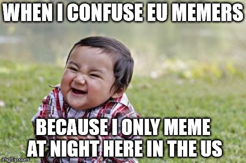 Evil Toddler | WHEN I CONFUSE EU MEMERS; BECAUSE I ONLY MEME AT NIGHT HERE IN THE US | image tagged in memes,evil toddler | made w/ Imgflip meme maker