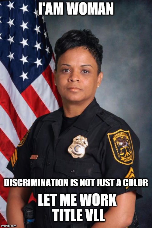 Black Woman Police Officer | I'AM WOMAN; LET ME WORK TITLE VLL; DISCRIMINATION IS NOT JUST A COLOR | image tagged in black woman police officer | made w/ Imgflip meme maker