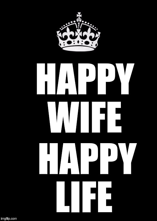 Keep Calm And Carry On Black Meme | HAPPY  WIFE; HAPPY  LIFE | image tagged in memes,keep calm and carry on black | made w/ Imgflip meme maker