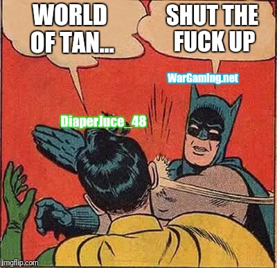 Batman Slapping Robin Meme | WORLD OF TAN... SHUT THE F**K UP DiaperJuce_48 WarGaming.net | image tagged in memes,batman slapping robin | made w/ Imgflip meme maker