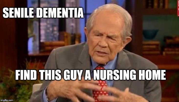 Senile | SENILE DEMENTIA; FIND THIS GUY A NURSING HOME | image tagged in old age | made w/ Imgflip meme maker