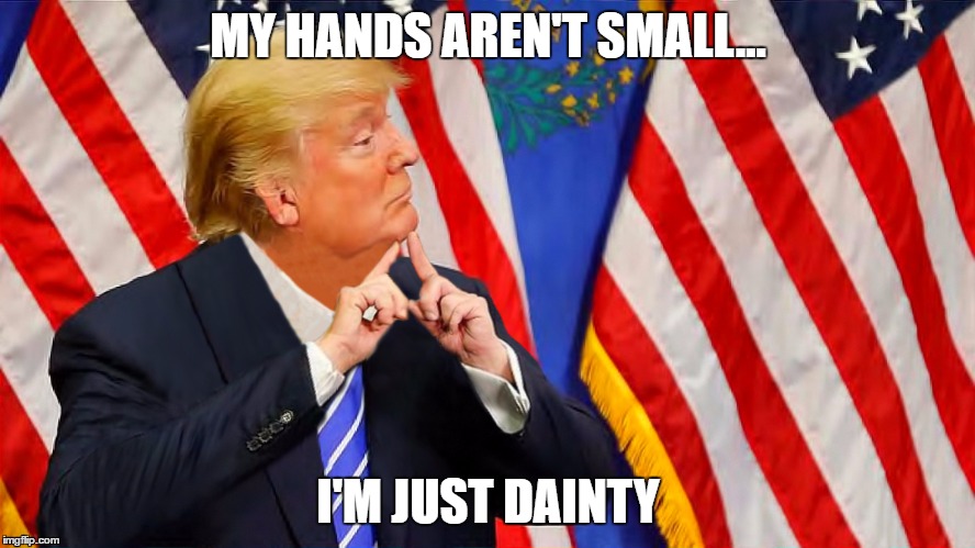 Dainty Trump | MY HANDS AREN'T SMALL... I'M JUST DAINTY | image tagged in trump,hands,dainty | made w/ Imgflip meme maker