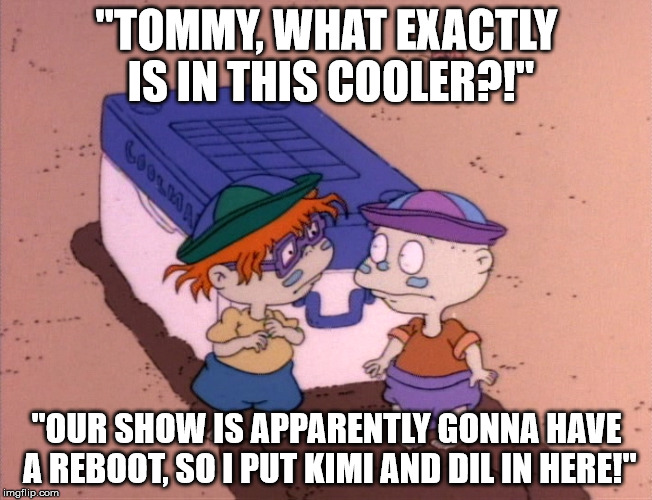 Guess their idea of setting "Sea Moneys" free in the sea was successful enough for Kimi and Dil. | "TOMMY, WHAT EXACTLY IS IN THIS COOLER?!"; "OUR SHOW IS APPARENTLY GONNA HAVE A REBOOT, SO I PUT KIMI AND DIL IN HERE!" | image tagged in rugrats | made w/ Imgflip meme maker