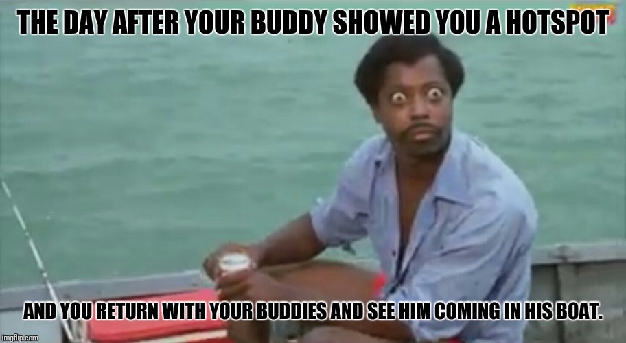 THE DAY AFTER YOUR BUDDY SHOWED YOU A HOTSPOT; AND YOU RETURN WITH YOUR BUDDIES AND SEE HIM COMING IN HIS BOAT. | image tagged in fishing,betrayal | made w/ Imgflip meme maker