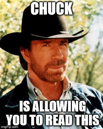 Chuck Norris Meme | CHUCK; IS ALLOWING YOU TO READ THIS | image tagged in memes,chuck norris | made w/ Imgflip meme maker