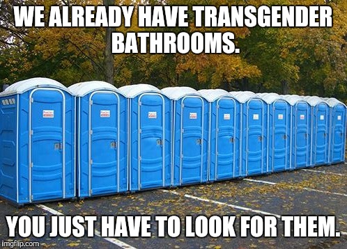 Porta Potties | WE ALREADY HAVE TRANSGENDER BATHROOMS. YOU JUST HAVE TO LOOK FOR THEM. | image tagged in porta potties | made w/ Imgflip meme maker