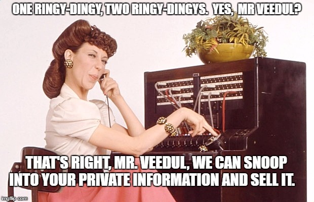 ONE RINGY-DINGY, TWO RINGY-DINGYS.  YES,  MR VEEDUL? THAT'S RIGHT, MR. VEEDUL, WE CAN SNOOP INTO YOUR PRIVATE INFORMATION AND SELL IT. | made w/ Imgflip meme maker