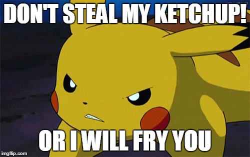 not reccomended to steal pikachu's ketchup (Pokemon Week) | DON'T STEAL MY KETCHUP! OR I WILL FRY YOU | image tagged in ketchup,pikachu,mad pikachu,fry,thief | made w/ Imgflip meme maker